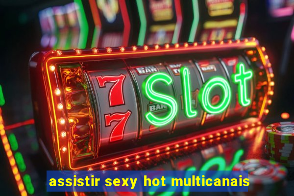 assistir sexy hot multicanais